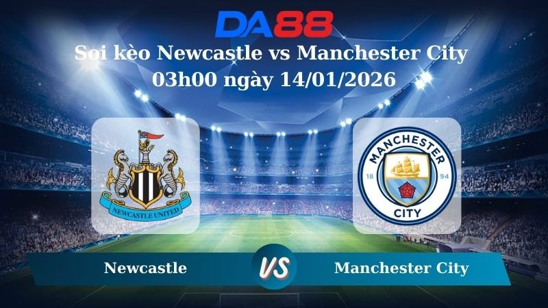 DA88 Nhận định soi kèo Newcastle vs Manchester City 03h00 ngày 14/01/2026 – Cúp Liên Đoàn Anh