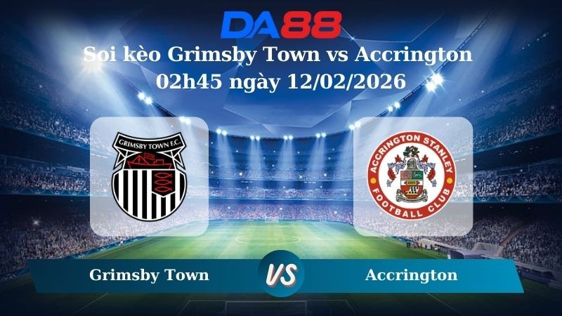 DA88 Nhận định soi kèo Grimsby Town vs  Accrington 02h45 ngày 12/02/2026 – League Two