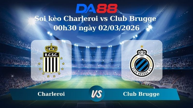 DA88 Nhận định soi kèo Charleroi vs Club Brugge 00h30 ngày 02/03/2026 – VĐQG Bỉ