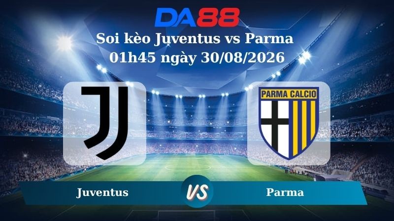 DA88 Nhận định soi kèo Juventus vs Parma 01h45 ngày 30/08/2026 – Serie A