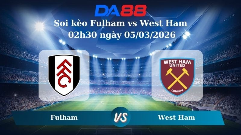 DA88 Nhận định soi kèo Fulham vs West Ham 02h30 ngày 05/03/2026 – Ngoại hạng Anh