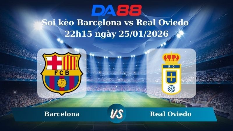 DA88 Nhận định soi kèo Barcelona vs Real Oviedo 22h15 ngày 25/01/2026 – La Liga